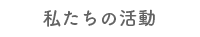 私たちの活動