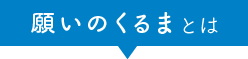 願いのくるまとは